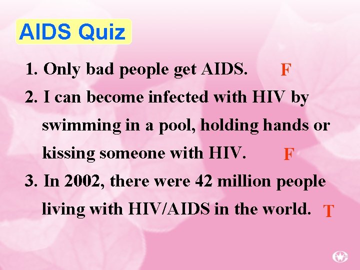 AIDS Quiz 1. Only bad people get AIDS. F 2. I can become infected