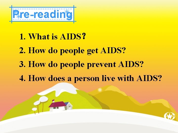 Pre-reading 1. What is AIDS？ 2. How do people get AIDS? 3. How do