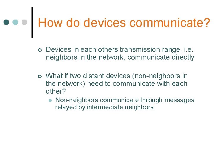 How do devices communicate? ¢ Devices in each others transmission range, i. e. neighbors