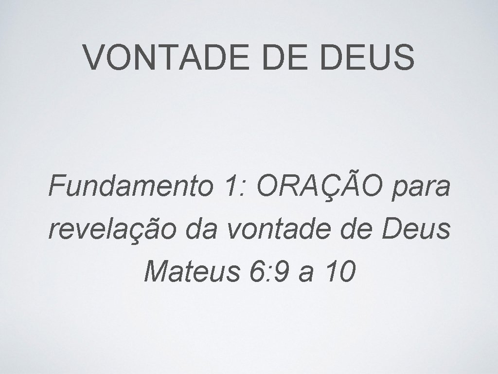 VONTADE DE DEUS Fundamento 1: ORAÇÃO para revelação da vontade de Deus Mateus 6: