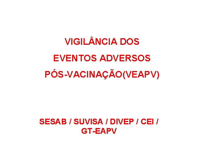 VIGIL NCIA DOS EVENTOS ADVERSOS PÓS-VACINAÇÃO(VEAPV) SESAB / SUVISA / DIVEP / CEI /
