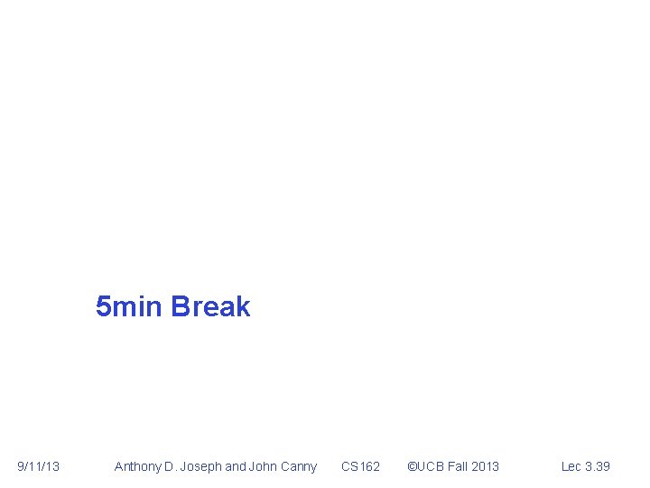 5 min Break 9/11/13 Anthony D. Joseph and John Canny CS 162 ©UCB Fall