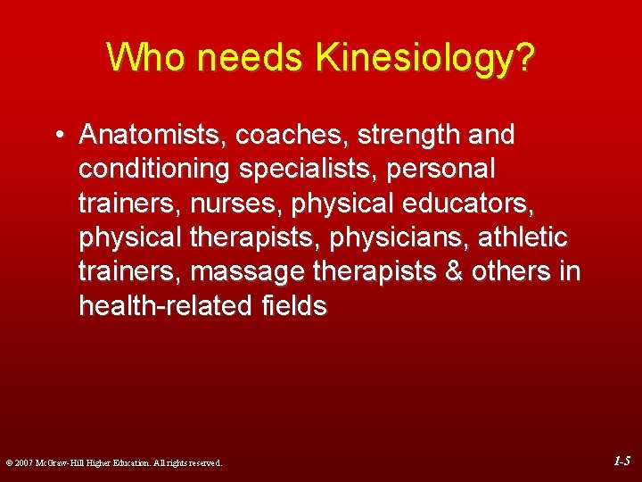 Who needs Kinesiology? • Anatomists, coaches, strength and conditioning specialists, personal trainers, nurses, physical