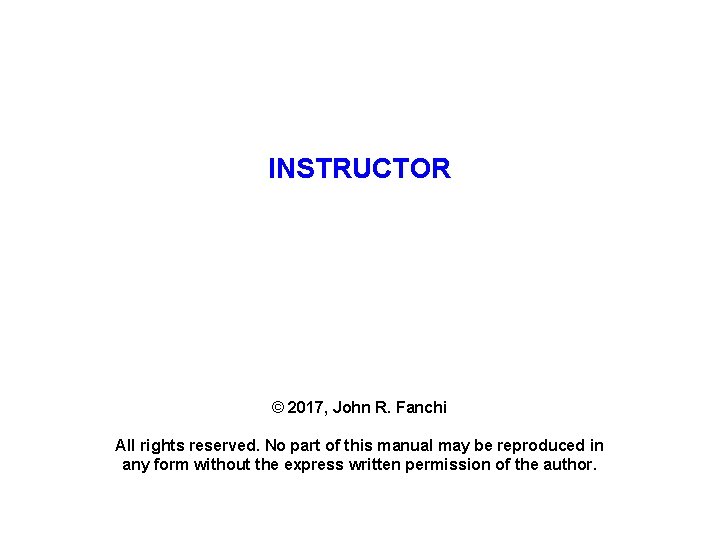 INSTRUCTOR © 2017, John R. Fanchi All rights reserved. No part of this manual
