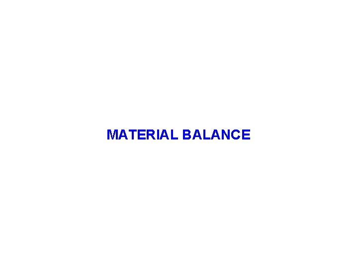 MATERIAL BALANCE MATERIAL BALANCE