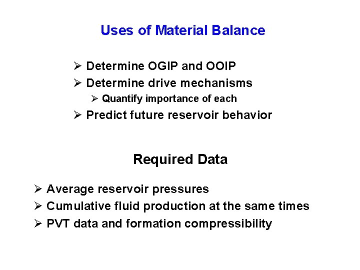 Uses of Material Balance Ø Determine OGIP and OOIP Ø Determine drive mechanisms Ø