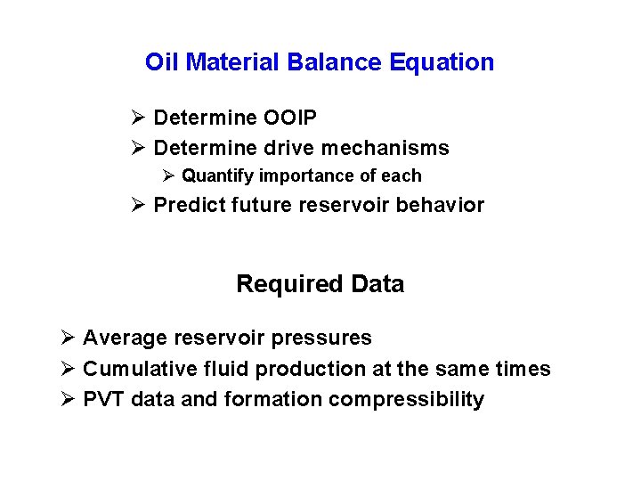 Oil Material Balance Equation Ø Determine OOIP Ø Determine drive mechanisms Ø Quantify importance