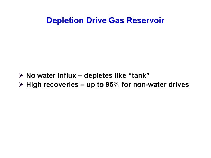 Depletion Drive Gas Reservoir Ø No water influx – depletes like “tank” Ø High