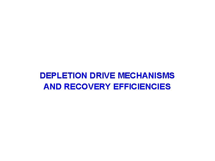 DEPLETION DRIVE MECHANISMS AND RECOVERY EFFICIENCIES DEPLETION DRIVE MECHANISMS AND RECOVERY EFFICIENCIES