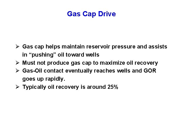 Gas Cap Drive Ø Gas cap helps maintain reservoir pressure and assists in “pushing”