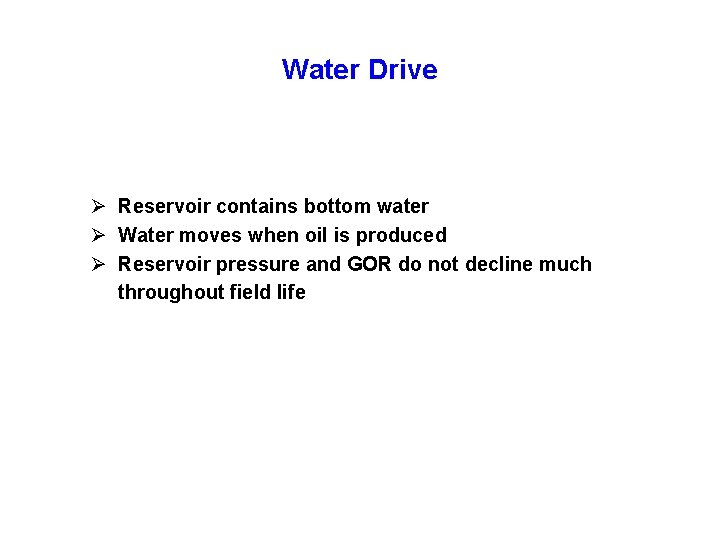 Water Drive Ø Reservoir contains bottom water Ø Water moves when oil is produced