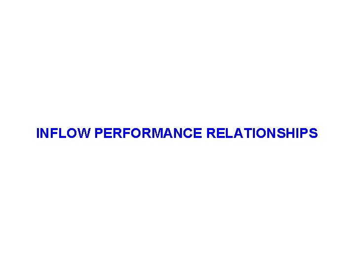 INFLOW PERFORMANCE RELATIONSHIPS 