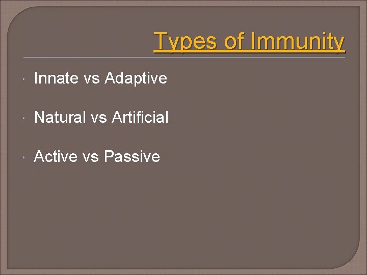 Types of Immunity Innate vs Adaptive Natural vs Artificial Active vs Passive 
