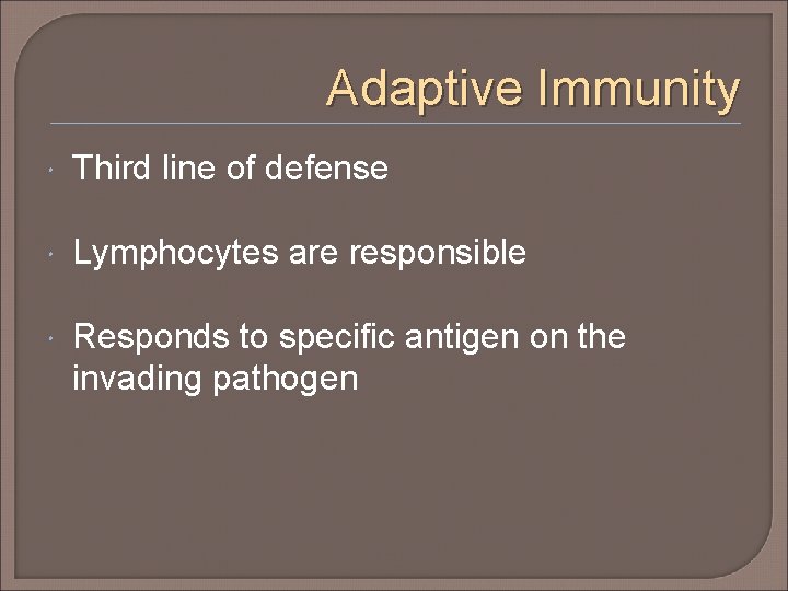 Adaptive Immunity Third line of defense Lymphocytes are responsible Responds to specific antigen on