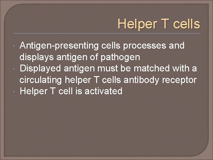 Helper T cells Antigen-presenting cells processes and displays antigen of pathogen Displayed antigen must