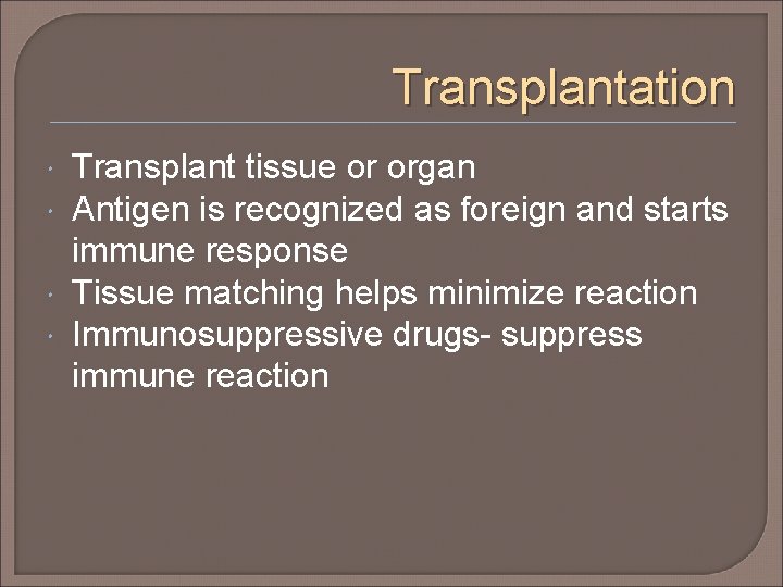 Transplantation Transplant tissue or organ Antigen is recognized as foreign and starts immune response