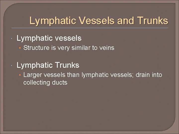 Lymphatic Vessels and Trunks Lymphatic vessels • Structure is very similar to veins Lymphatic