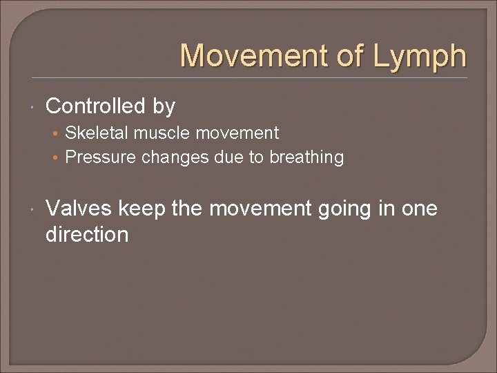 Movement of Lymph Controlled by • Skeletal muscle movement • Pressure changes due to