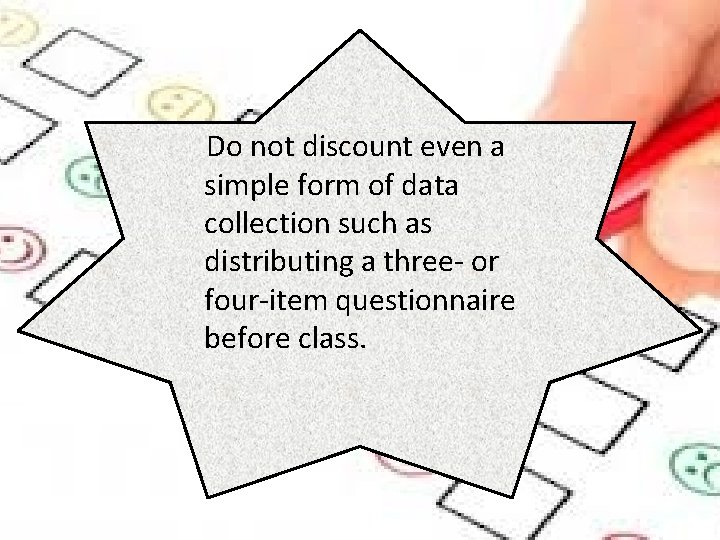 Do not discount even a simple form of data collection such as distributing a