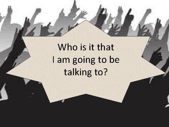 Who is it that I am going to be talking to? 