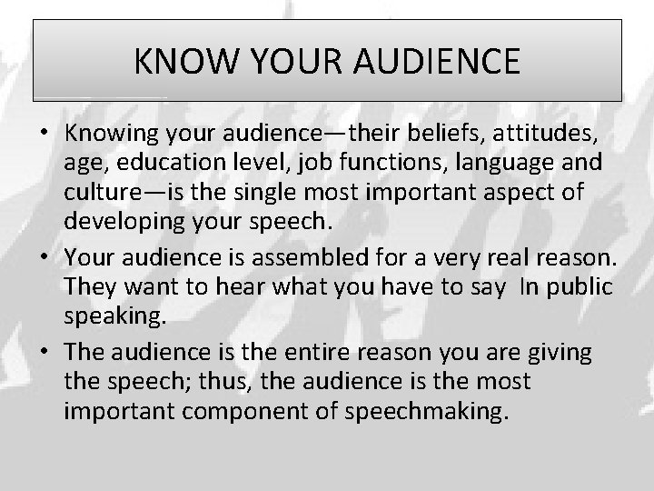 KNOW YOUR AUDIENCE • Knowing your audience—their beliefs, attitudes, age, education level, job functions,