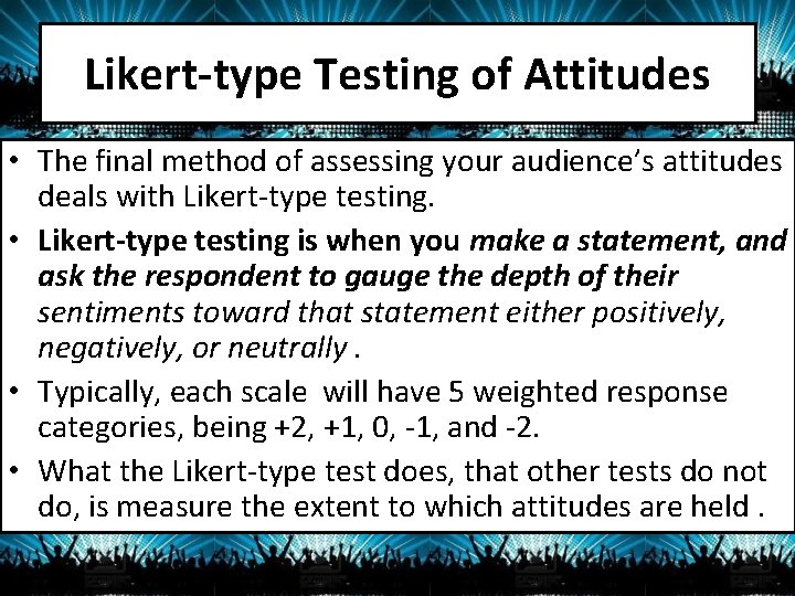 Likert-type Testing of Attitudes • The final method of assessing your audience’s attitudes deals