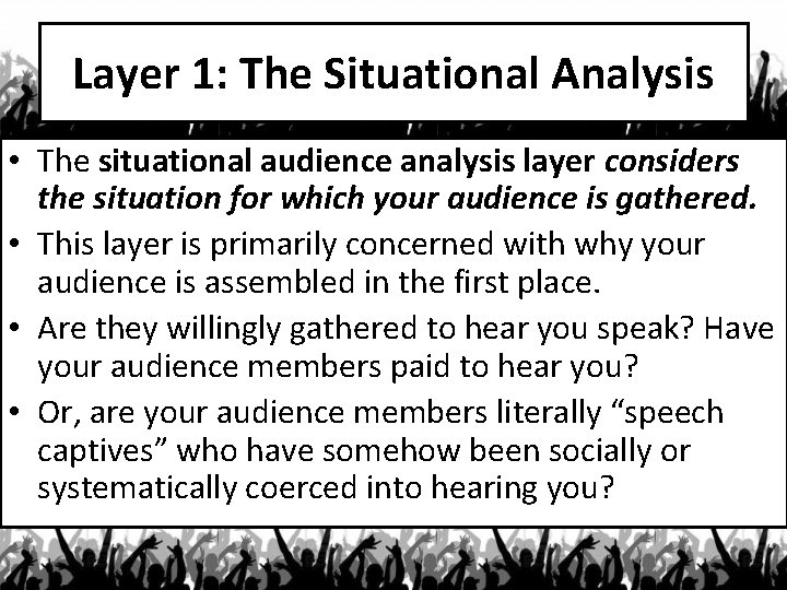 Layer 1: The Situational Analysis • The situational audience analysis layer considers the situation