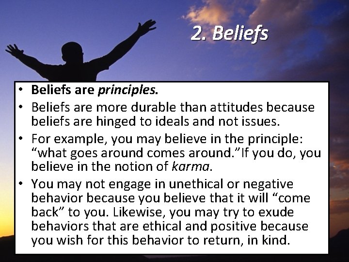 2. Beliefs • Beliefs are principles. • Beliefs are more durable than attitudes because