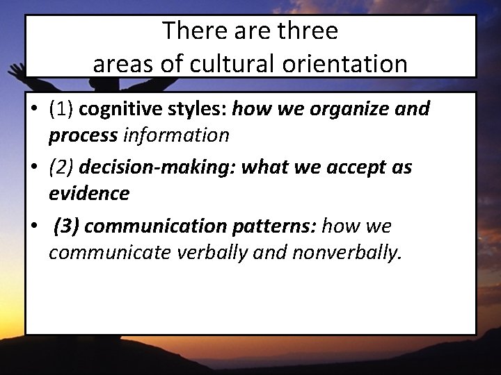 There are three areas of cultural orientation • (1) cognitive styles: how we organize