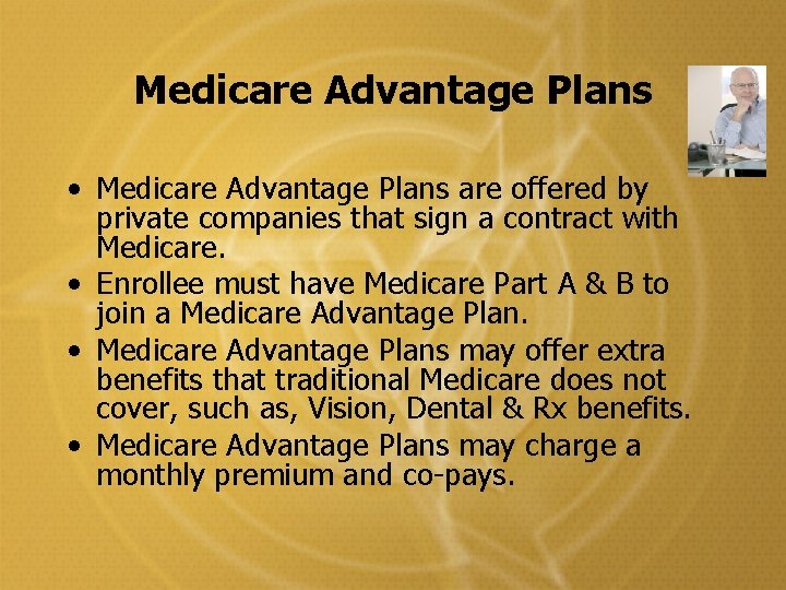 Medicare Advantage Plans • Medicare Advantage Plans are offered by private companies that sign Medicare Advantage Plans • Medicare Advantage Plans are offered by private companies that sign