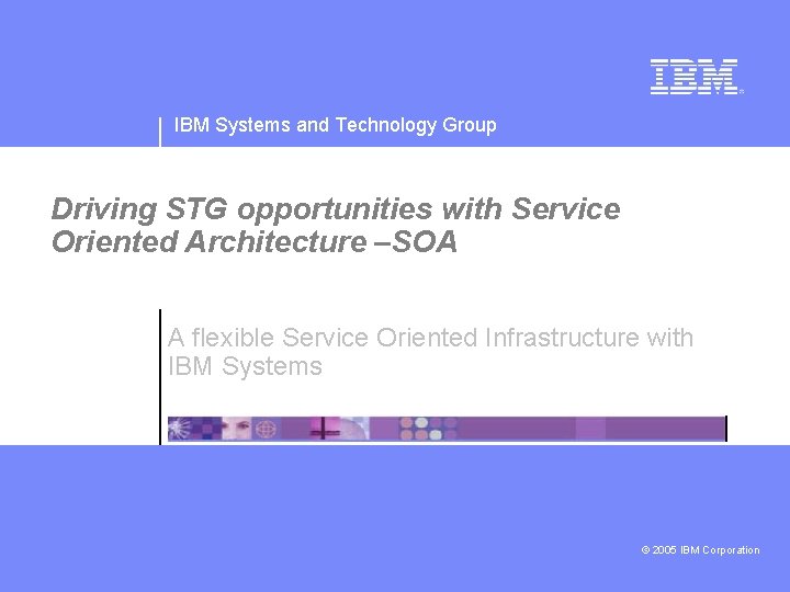 IBM Systems and Technology Group Driving STG opportunities with Service Oriented Architecture –SOA A