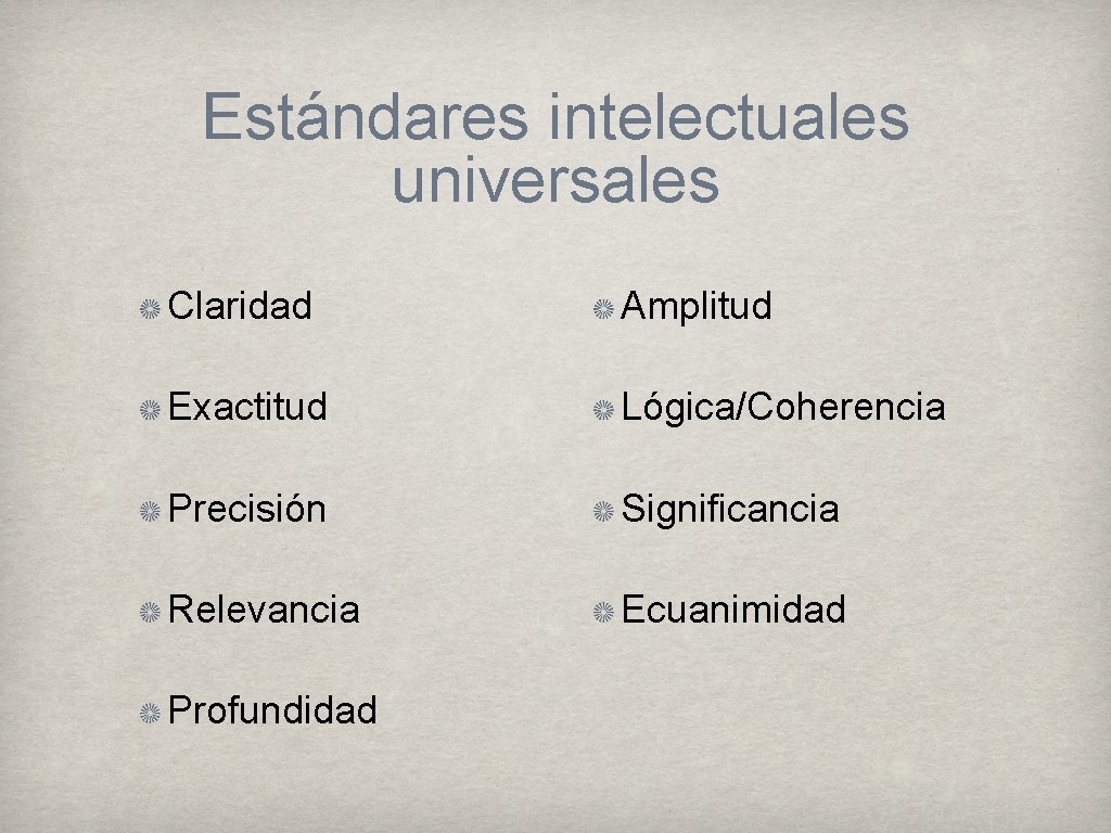 Estándares intelectuales universales Claridad Amplitud Exactitud Lógica/Coherencia Precisión Significancia Relevancia Ecuanimidad Profundidad 