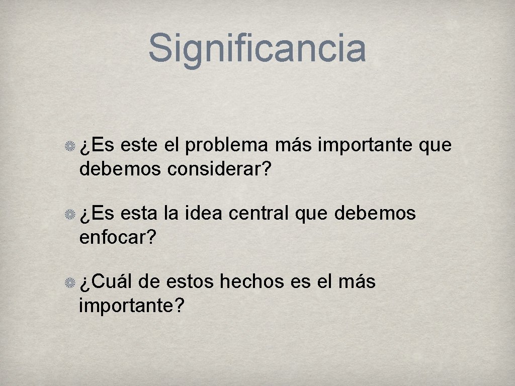 Significancia ¿Es este el problema más importante que debemos considerar? ¿Es esta la idea