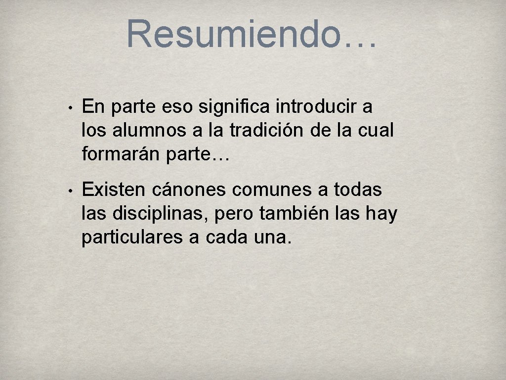 Resumiendo… • En parte eso significa introducir a los alumnos a la tradición de