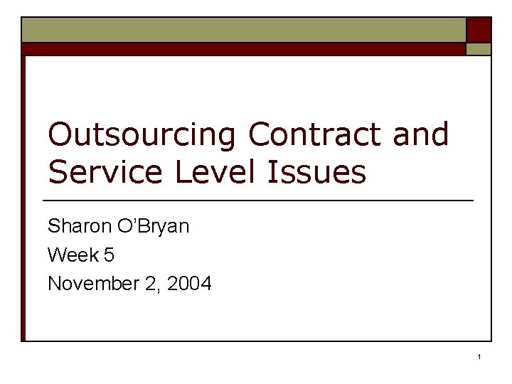 Outsourcing Contract and Service Level Issues Sharon O’Bryan Week 5 November 2, 2004 1