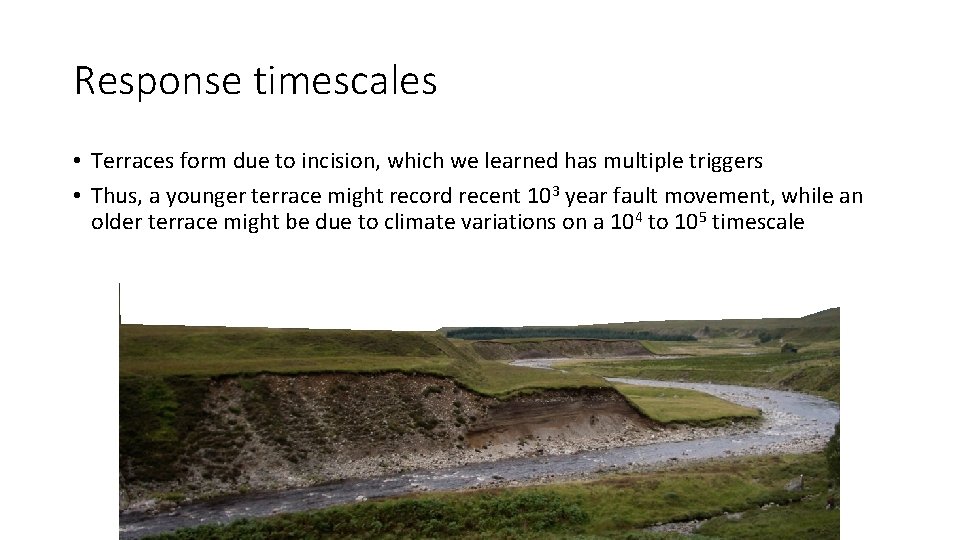 Response timescales • Terraces form due to incision, which we learned has multiple triggers