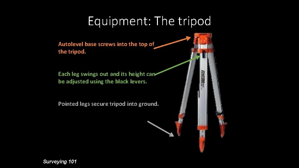 Equipment: The tripod Autolevel base screws into the top of the tripod. Each leg