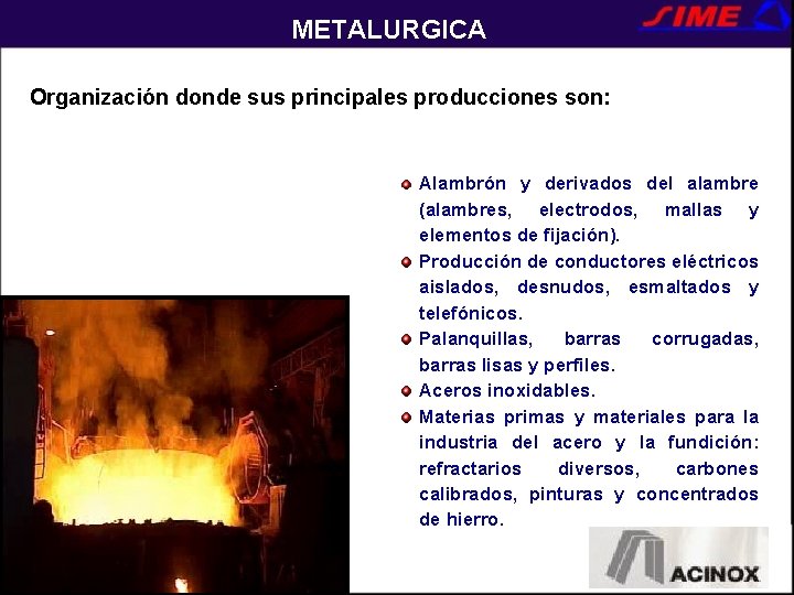 METALURGICA Organización donde sus principales producciones son: Alambrón y derivados del alambre (alambres, electrodos,