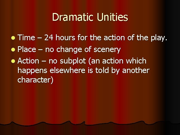 Dramatic Unities l Time – 24 hours for the action of the play. l