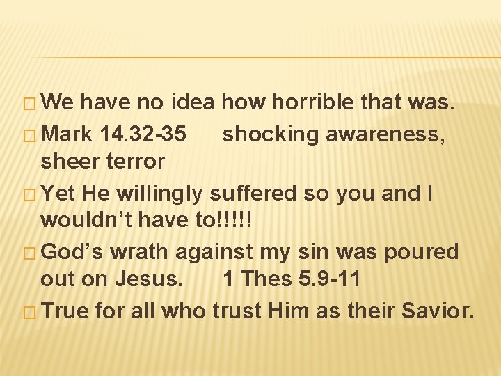 � We have no idea how horrible that was. � Mark 14. 32 -35