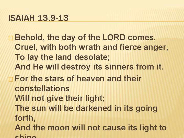 ISAIAH 13. 9 -13 � Behold, the day of the LORD comes, Cruel, with