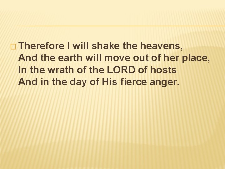 � Therefore I will shake the heavens, And the earth will move out of