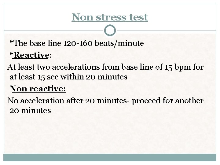 Non stress test *The base line 120 -160 beats/minute *Reactive: At least two accelerations Non stress test *The base line 120 -160 beats/minute *Reactive: At least two accelerations