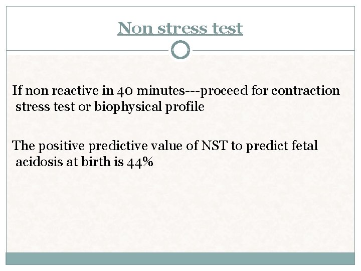 Non stress test If non reactive in 40 minutes---proceed for contraction stress test or Non stress test If non reactive in 40 minutes---proceed for contraction stress test or