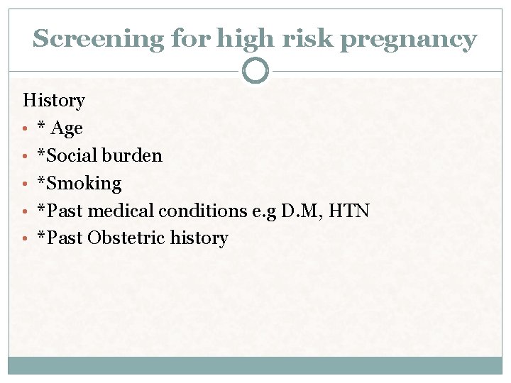 Screening for high risk pregnancy History • * Age • *Social burden • *Smoking Screening for high risk pregnancy History • * Age • *Social burden • *Smoking