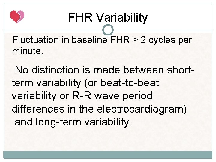 FHR Variability Fluctuation in baseline FHR > 2 cycles per minute. No distinction is FHR Variability Fluctuation in baseline FHR > 2 cycles per minute. No distinction is