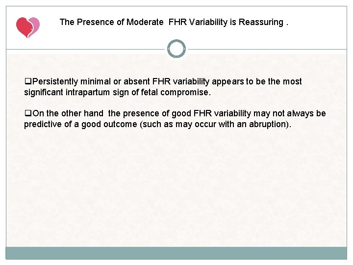 The Presence of Moderate FHR Variability is Reassuring. q. Persistently minimal or absent FHR The Presence of Moderate FHR Variability is Reassuring. q. Persistently minimal or absent FHR