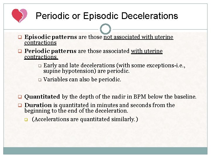 Periodic or Episodic Decelerations q Episodic patterns are those not associated with uterine contractions Periodic or Episodic Decelerations q Episodic patterns are those not associated with uterine contractions