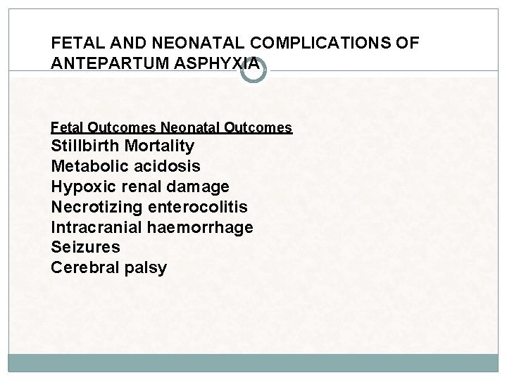 FETAL AND NEONATAL COMPLICATIONS OF ANTEPARTUM ASPHYXIA Fetal Outcomes Neonatal Outcomes Stillbirth Mortality Metabolic FETAL AND NEONATAL COMPLICATIONS OF ANTEPARTUM ASPHYXIA Fetal Outcomes Neonatal Outcomes Stillbirth Mortality Metabolic