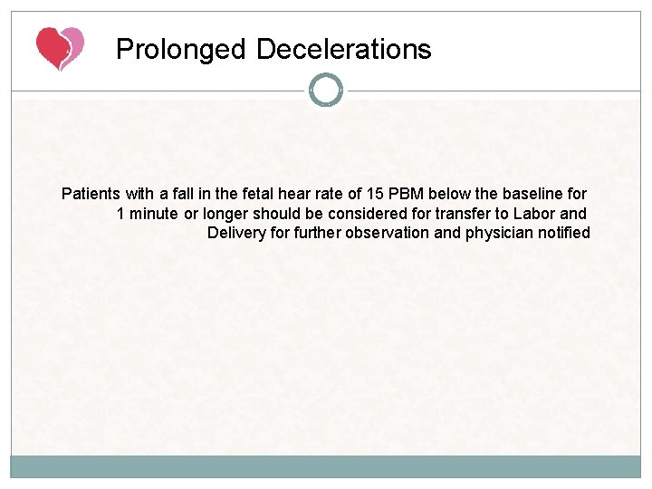 Prolonged Decelerations Patients with a fall in the fetal hear rate of 15 PBM Prolonged Decelerations Patients with a fall in the fetal hear rate of 15 PBM